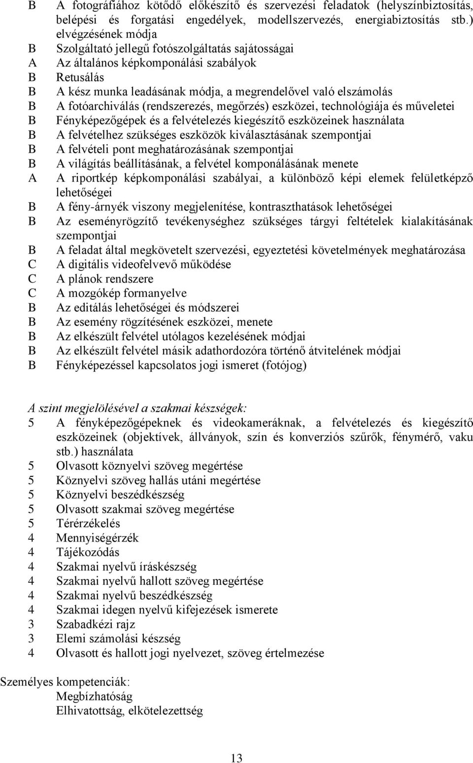 (rendszerezés, megőrzés) eszközei, technológiája és műveletei Fényképezőgépek és a felvételezés kiegészítő eszközeinek használata A felvételhez szükséges eszközök kiválasztásának szempontjai A