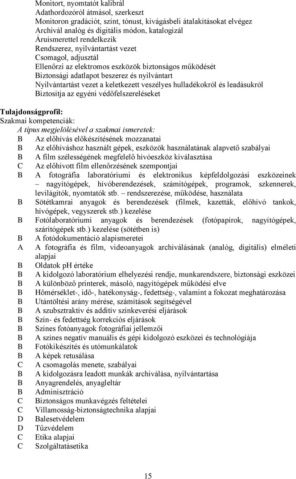 veszélyes hulladékokról és leadásukról iztosítja az egyéni védőfelszereléseket Tulajdonságprofil: Szakmai kompetenciák: A típus megjelölésével a szakmai ismeretek: Az előhívás előkészítésének