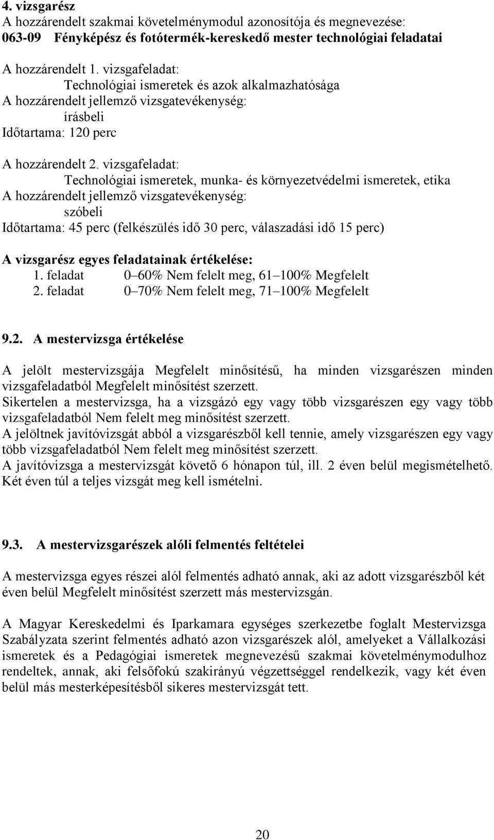 vizsgafeladat: Technológiai ismeretek, munka- és környezetvédelmi ismeretek, etika A hozzárendelt jellemző vizsgatevékenység: szóbeli Időtartama: 45 perc (felkészülés idő 30 perc, válaszadási idő 15