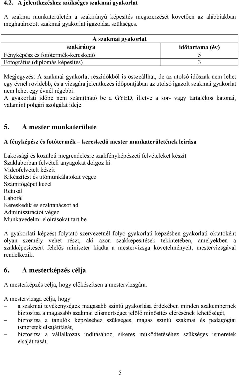 nem lehet egy évnél rövidebb, és a vizsgára jelentkezés időpontjában az utolsó igazolt szakmai gyakorlat nem lehet egy évnél régebbi.