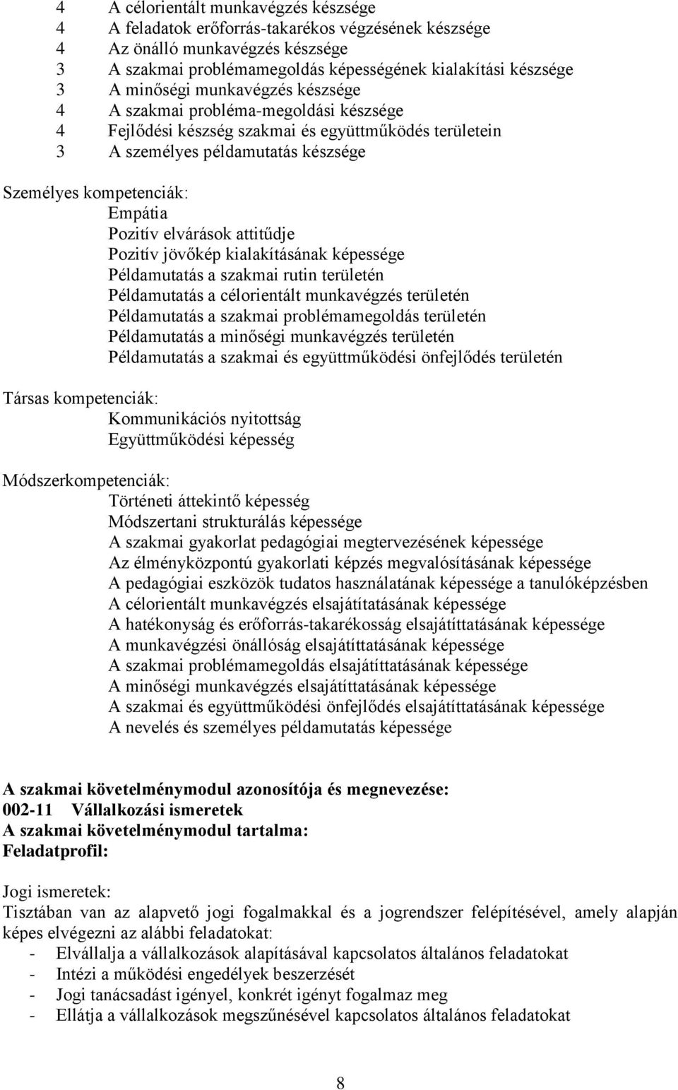 Pozitív elvárások attitűdje Pozitív jövőkép kialakításának képessége Példamutatás a szakmai rutin területén Példamutatás a célorientált munkavégzés területén Példamutatás a szakmai problémamegoldás