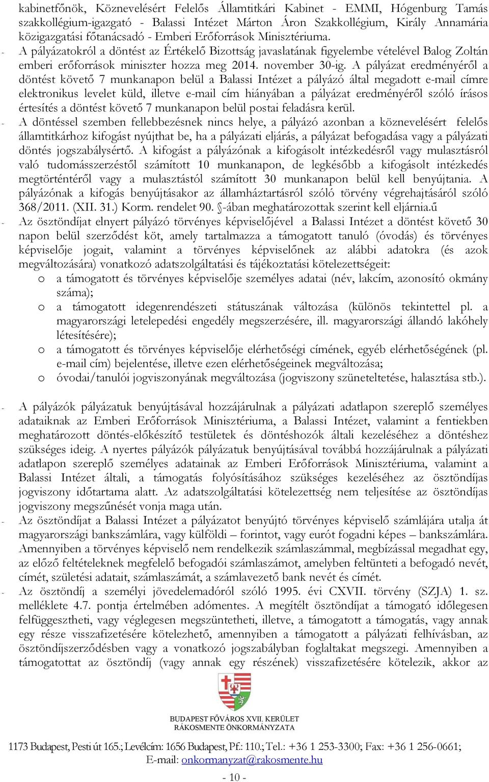 A pályázat eredményéről a döntést követő 7 munkanapon belül a Balassi Intézet a pályázó által megadott e-mail címre elektronikus levelet küld, illetve e-mail cím hiányában a pályázat eredményéről