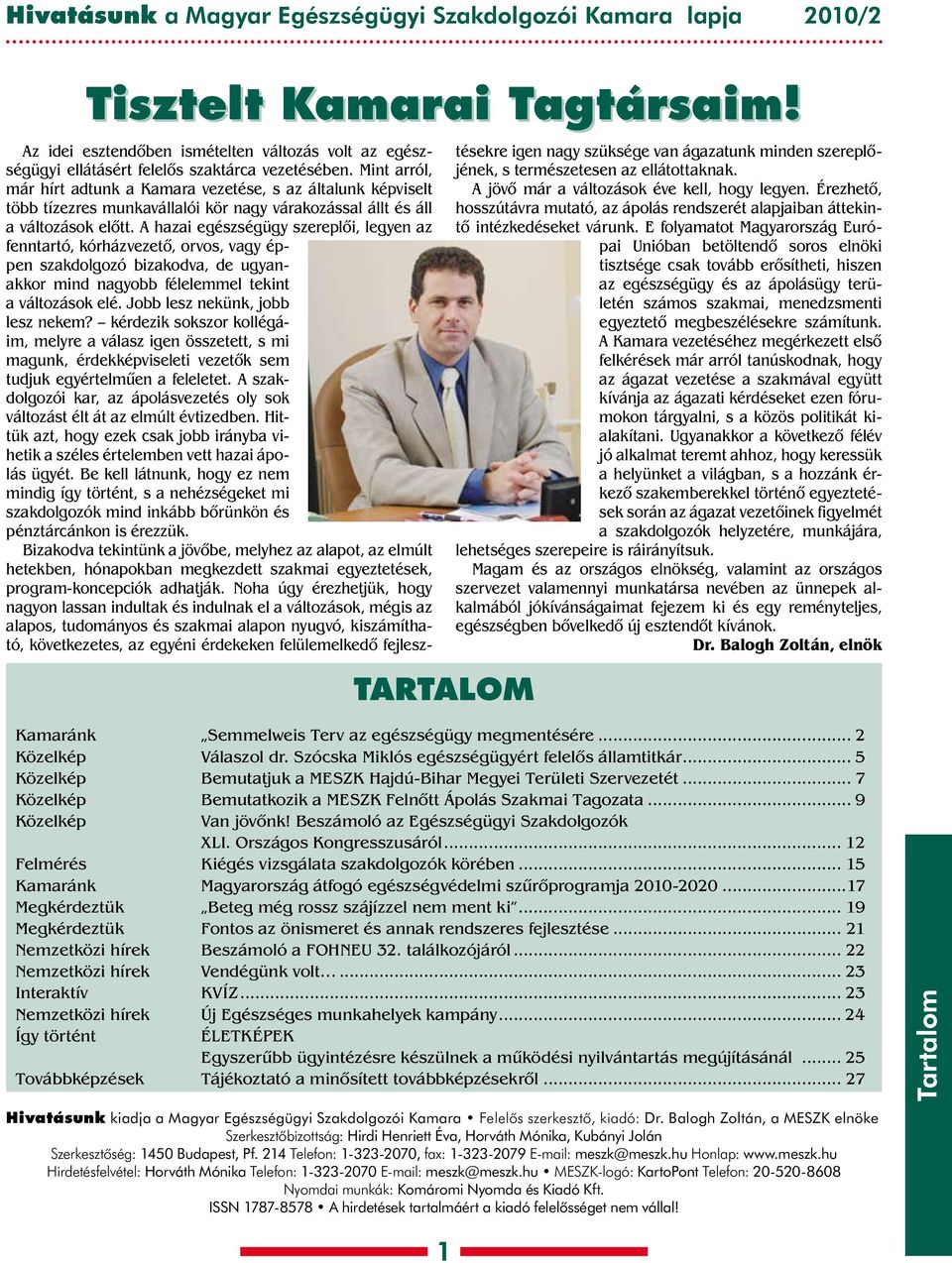 hazai egészségügy szereplôi, legyen az fenntartó, kórházvezetô, orvos, vagy éppen szakdolgozó bizakodva, de ugyanakkor mind nagyobb félelemmel tekint a változások elé.