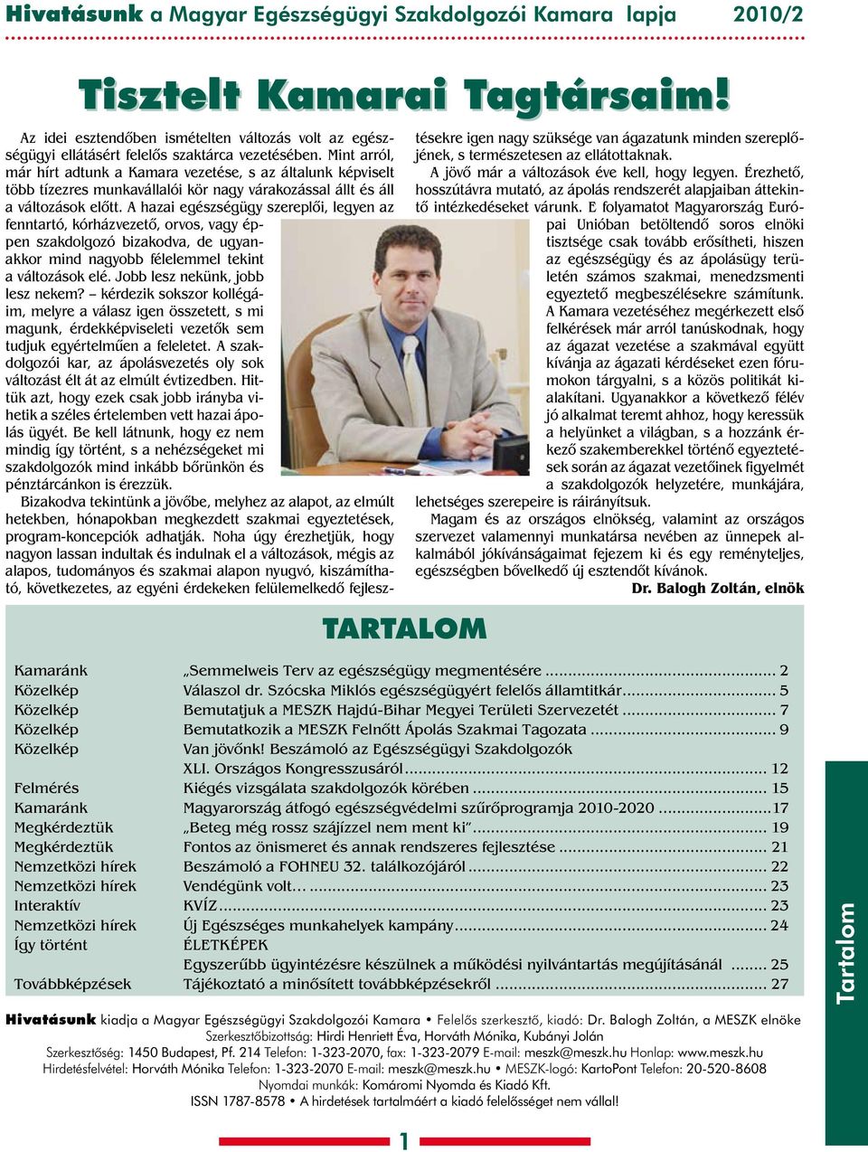 hazai egészségügy szereplôi, legyen az fenntartó, kórházvezetô, orvos, vagy éppen szakdolgozó bizakodva, de ugyanakkor mind nagyobb félelemmel tekint a változások elé.