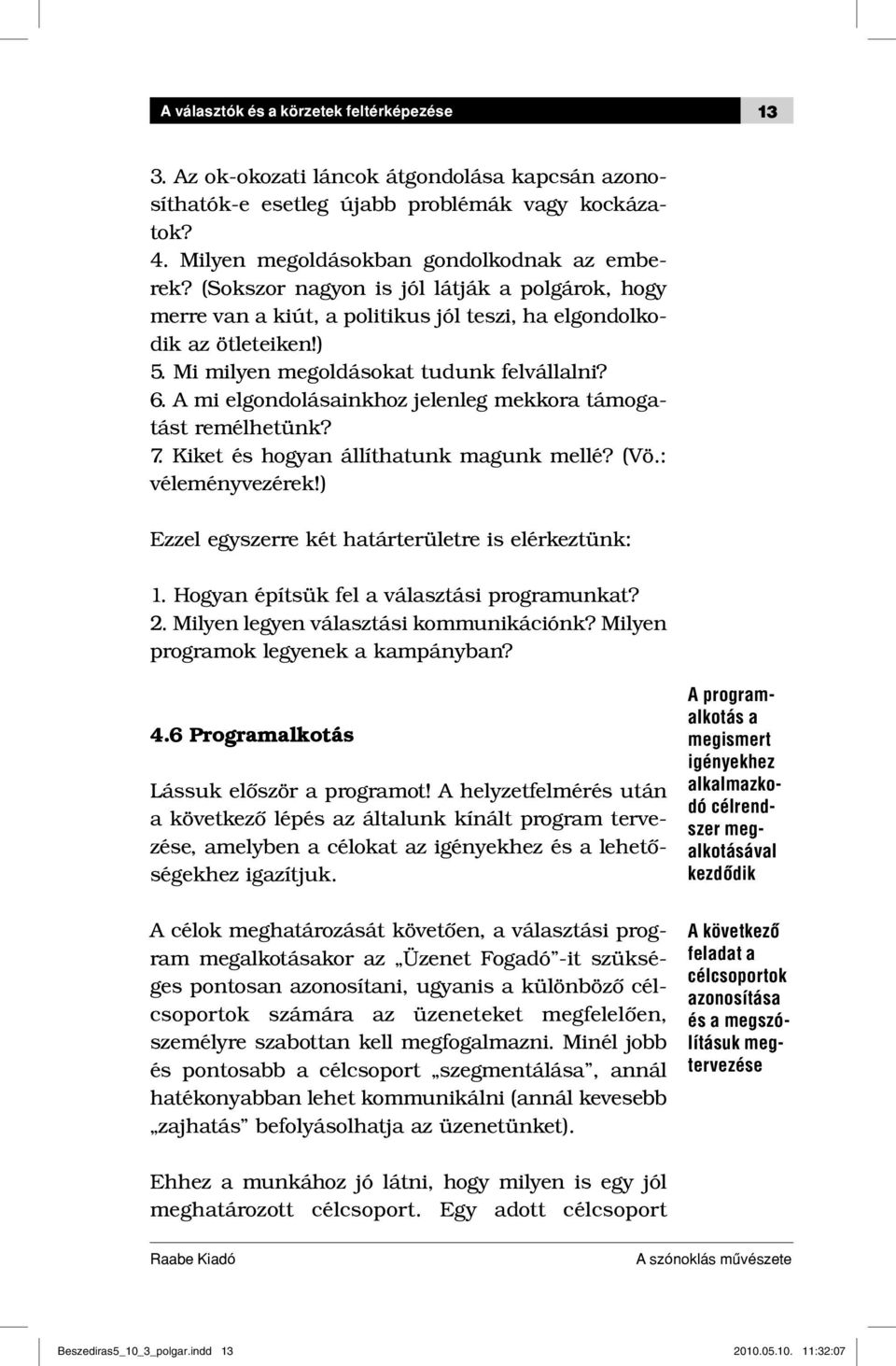 A mi elgondolásainkhoz jelenleg mekkora támogatást remélhetünk? 7. Kiket és hogyan állíthatunk magunk mellé? (Vö.: véleményvezérek!) Ezzel egyszerre két határterületre is elérkeztünk: 1.