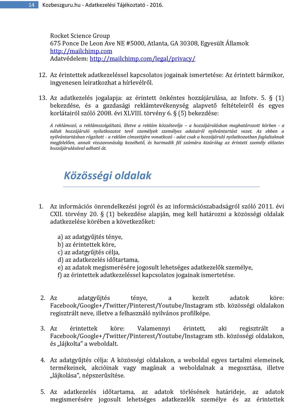 Az adatkezelés jogalapja: az érintett önkéntes hozzájárulása, az Infotv. 5. (1) bekezdése, és a gazdasági reklámtevékenység alapvető feltételeiről és egyes korlátairól szóló 2008. évi XLVIII.