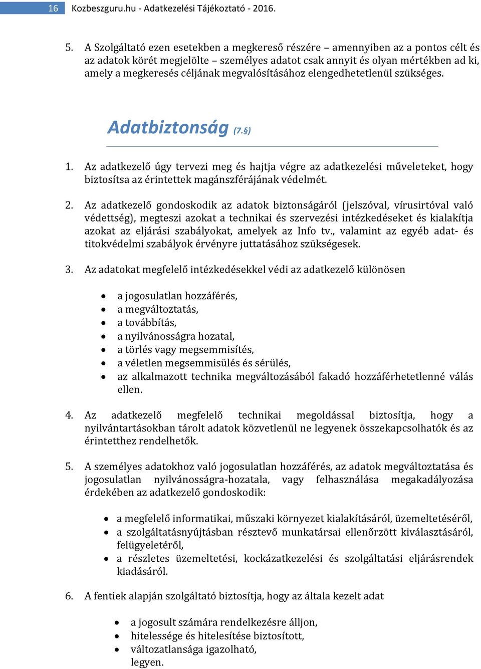 megvalósításához elengedhetetlenül szükséges. Adatbiztonság (7. ) 1. Az adatkezelő úgy tervezi meg és hajtja végre az adatkezelési műveleteket, hogy biztosítsa az érintettek magánszférájának védelmét.