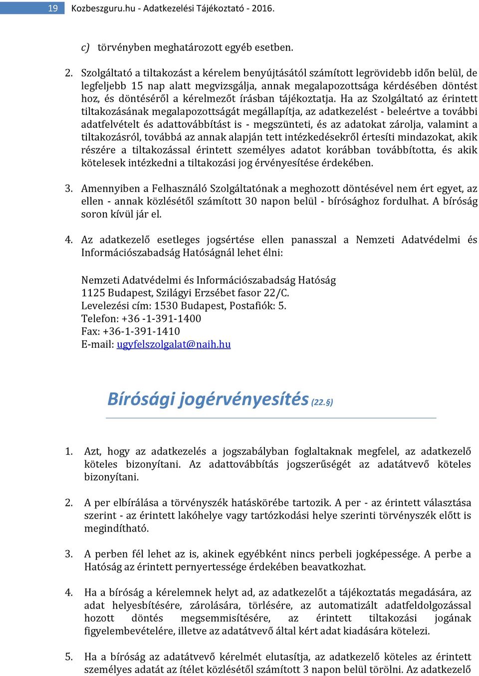 Szolgáltató a tiltakozást a kérelem benyújtásától számított legrövidebb időn belül, de legfeljebb 15 nap alatt megvizsgálja, annak megalapozottsága kérdésében döntést hoz, és döntéséről a kérelmezőt