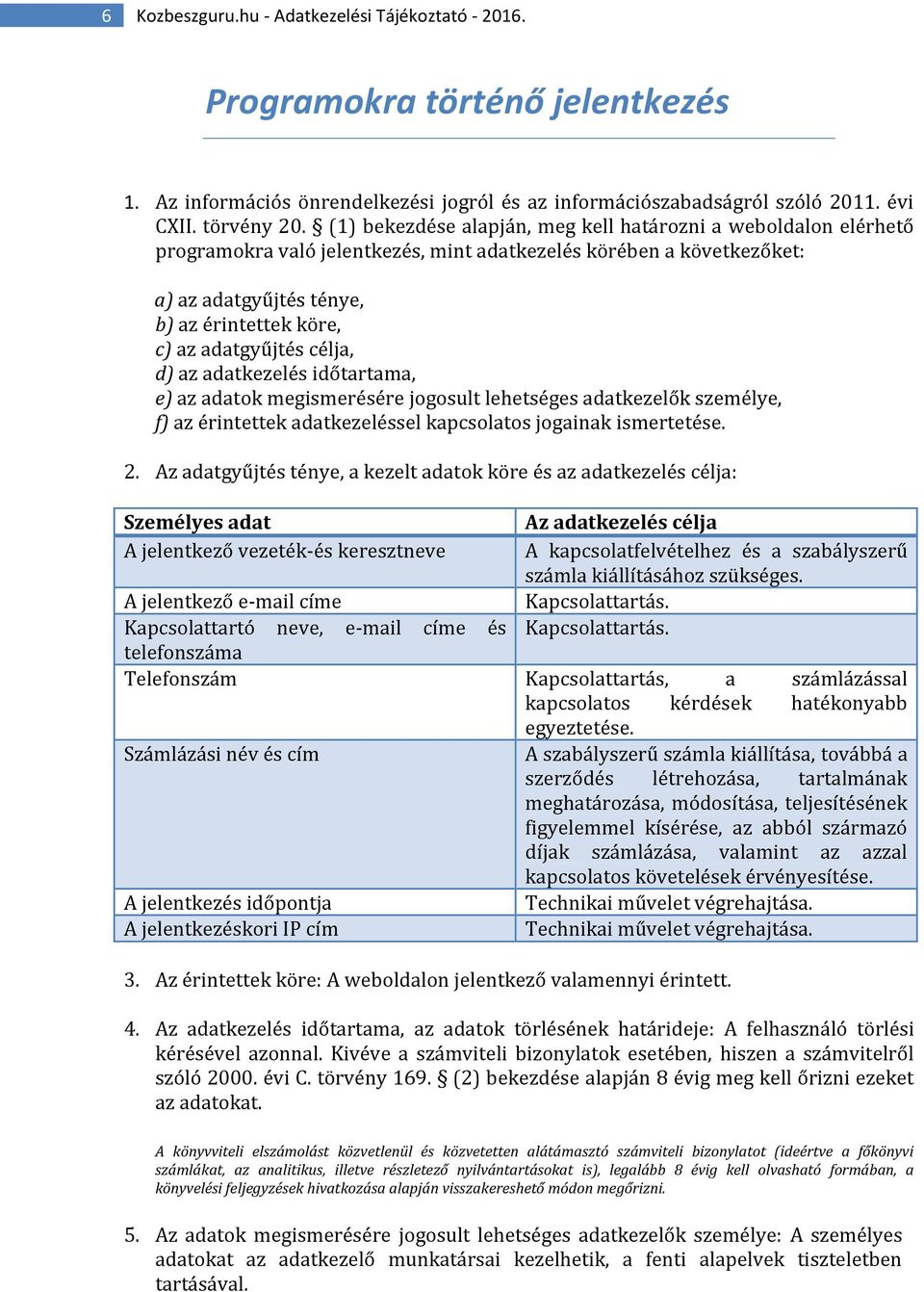 adatgyűjtés célja, d) az adatkezelés időtartama, e) az adatok megismerésére jogosult lehetséges adatkezelők személye, f) az érintettek adatkezeléssel kapcsolatos jogainak ismertetése. 2.