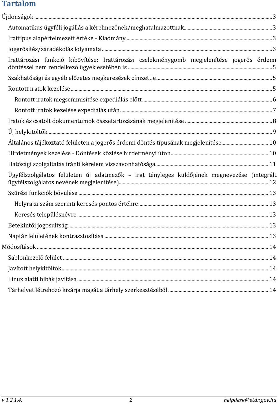 .. 5 Rontott iratok kezelése... 5 Rontott iratok megsemmisítése expediálás előtt... 6 Rontott iratok kezelése expediálás után... 7 Iratok és csatolt dokumentumok összetartozásának megjelenítése.