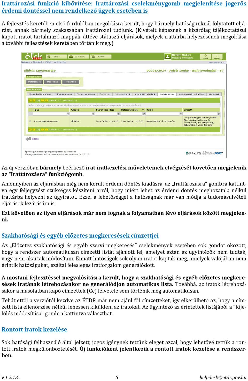 (Kivételt képeznek a kizárólag tájékoztatásul kapott iratot tartalmazó mappák, áttéve státuszú eljárások, melyek irattárba helyezésének megoldása a további fejlesztések keretében történik meg.