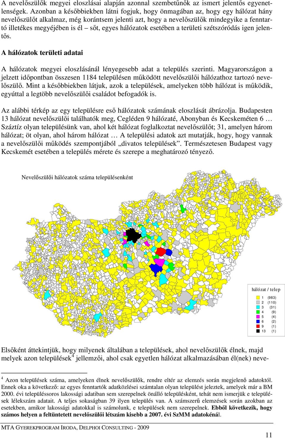 sıt, egyes hálózatok esetében a területi szétszóródás igen jelentıs. A hálózatok területi adatai A hálózatok megyei eloszlásánál lényegesebb adat a település szerinti.