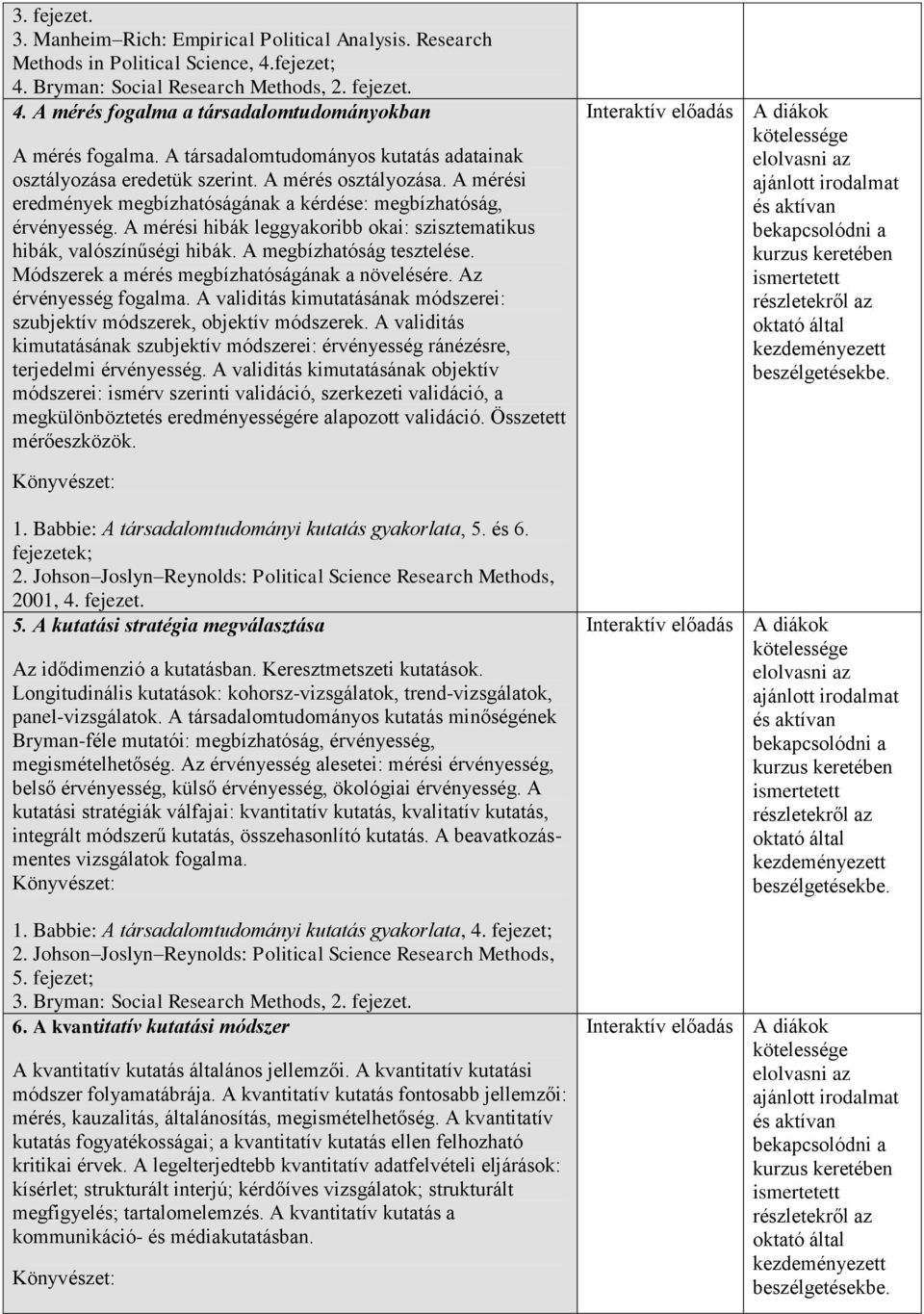 A mérési hibák leggyakoribb okai: szisztematikus hibák, valószínűségi hibák. A megbízhatóság tesztelése. Módszerek a mérés megbízhatóságának a növelésére. Az érvényesség fogalma.