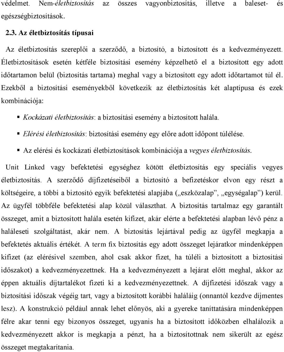 Életbiztosítások esetén kétféle biztosítási esemény képzelhető el a biztosított egy adott időtartamon belül (biztosítás tartama) meghal vagy a biztosított egy adott időtartamot túl él.