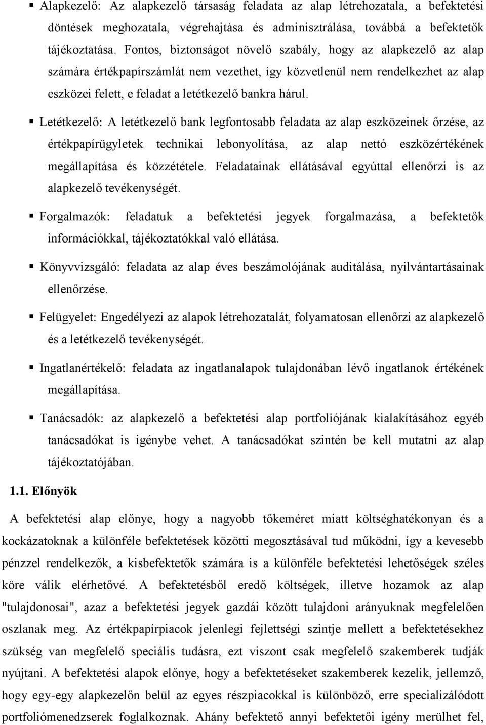 Letétkezelő: A letétkezelő bank legfontosabb feladata az alap eszközeinek őrzése, az értékpapírügyletek technikai lebonyolítása, az alap nettó eszközértékének megállapítása és közzététele.