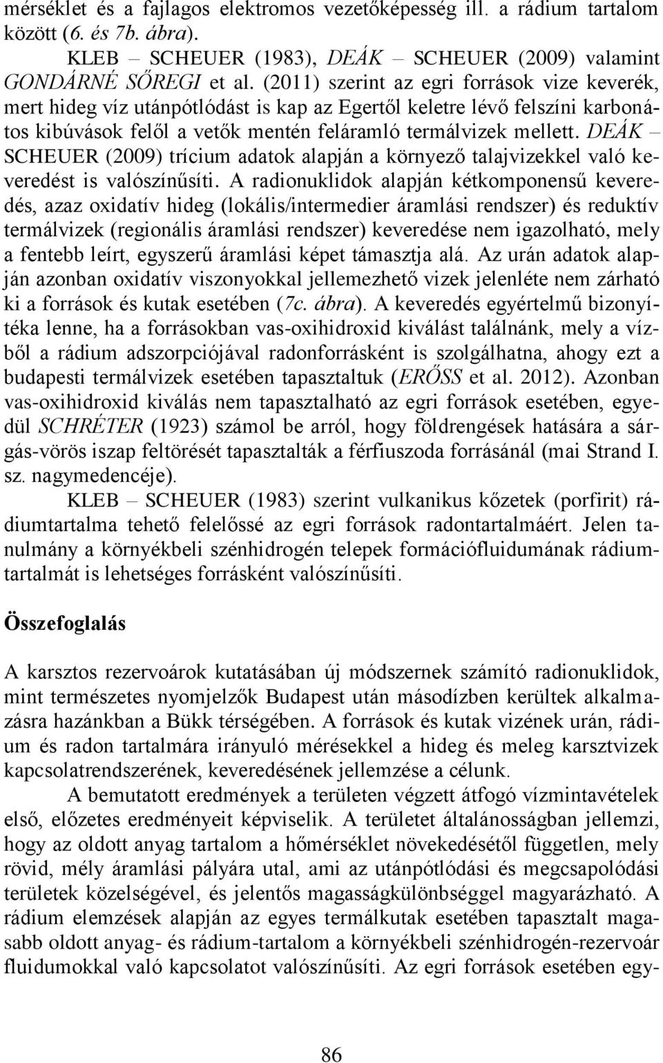 DEÁK SCHEUER (2009) trícium adatok alapján a környező talajvizekkel való keveredést is valószínűsíti.