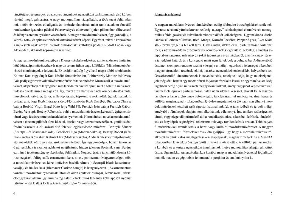 jelen pillanatban félrevezető és hiányos eredményekhez vezetnének. A magyar mozdulatművészet, úgy gondoljuk, a képző-, fotó-, és építészettörténeti kutatások részét képezi.