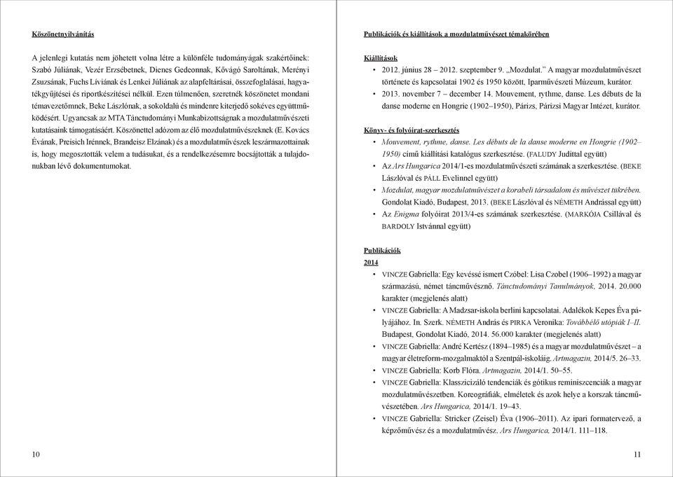 Ezen túlmenően, szeretnék köszönetet mondani témavezetőmnek, Beke Lászlónak, a sokoldalú és mindenre kiterjedő sokéves együttműködésért.