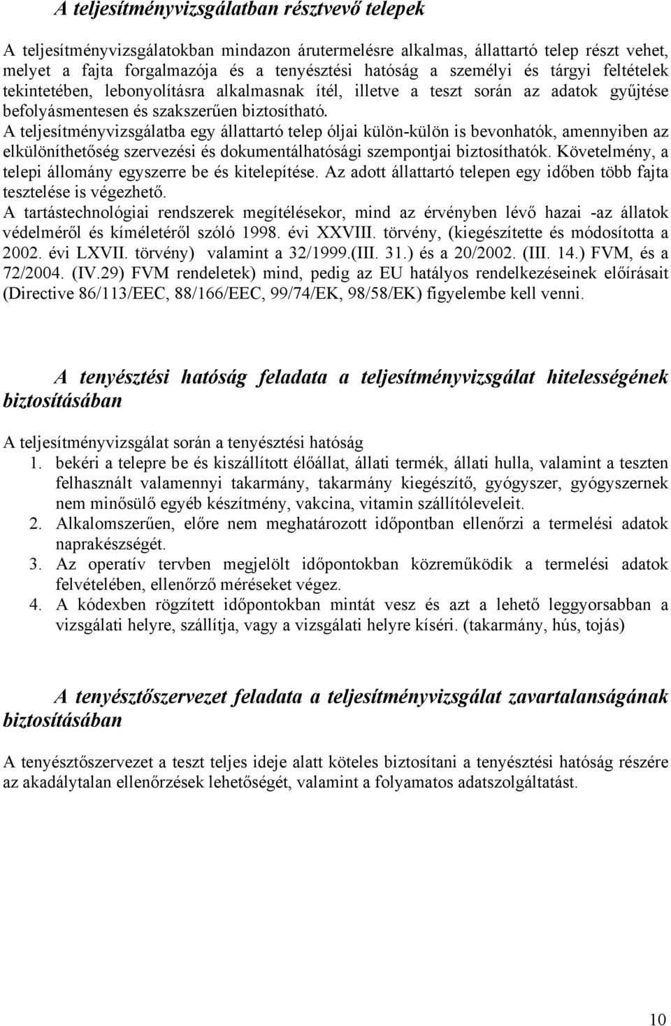 A teljesítményvizsgálatba egy állattartó telep óljai külön-külön is bevonhatók, amennyiben az elkülöníthetőség szervezési és dokumentálhatósági szempontjai biztosíthatók.