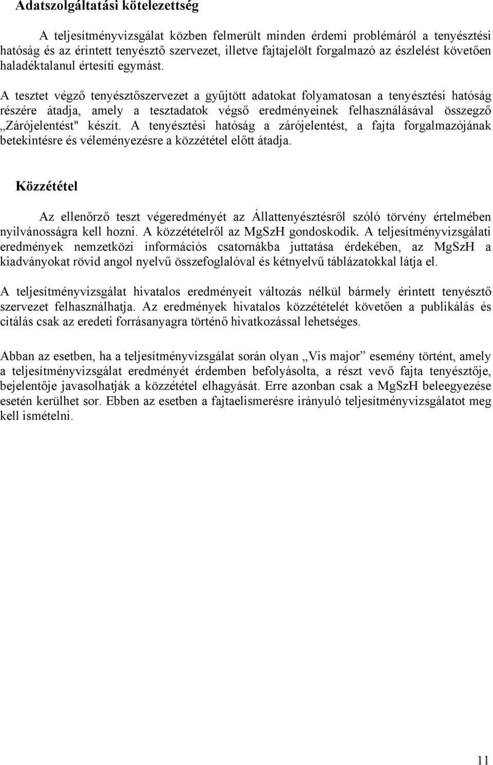 A tesztet végző tenyésztőszervezet a gyűjtött adatokat folyamatosan a tenyésztési hatóság részére átadja, amely a tesztadatok végső eredményeinek felhasználásával összegző Zárójelentést" készít.