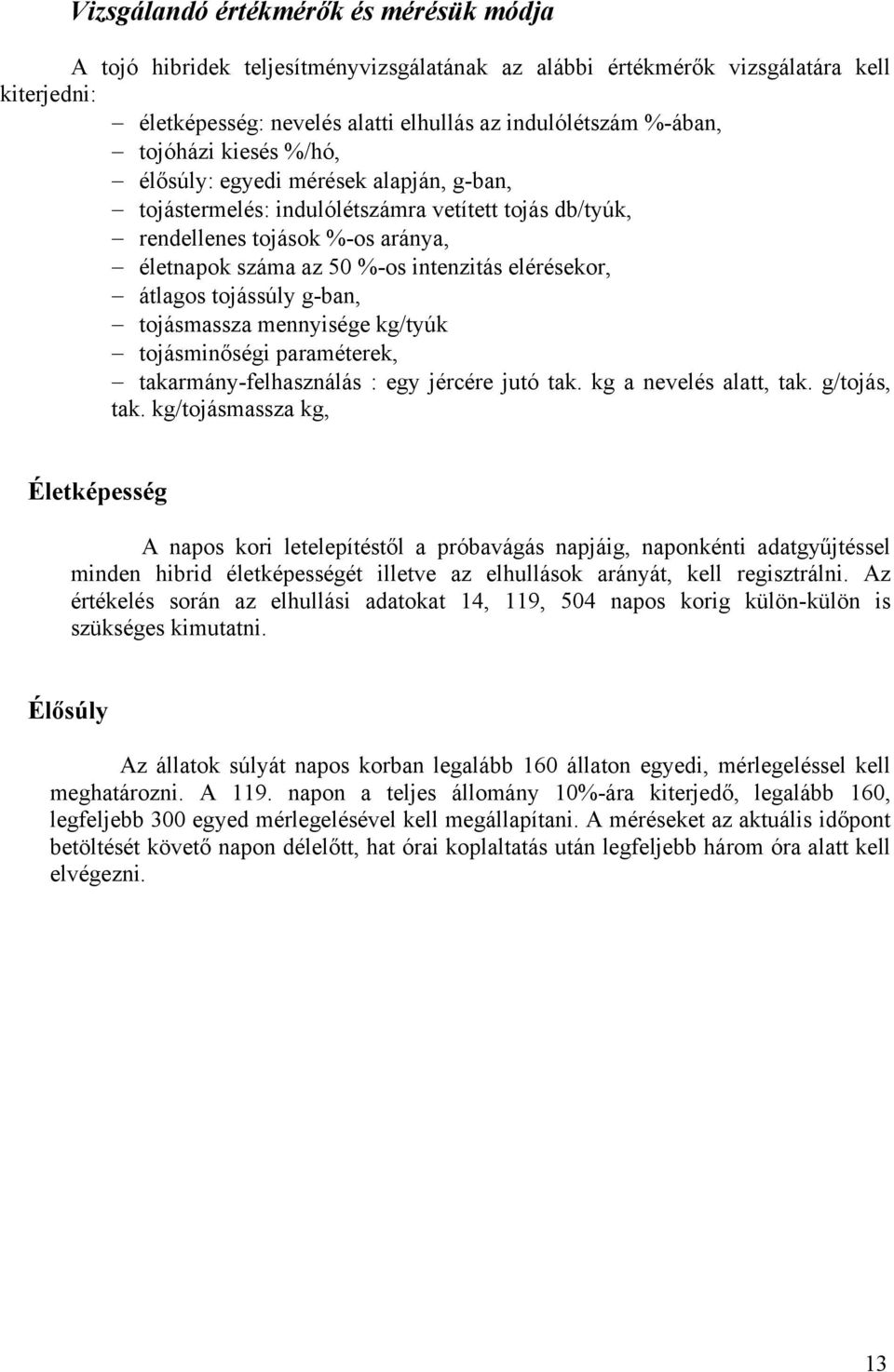 átlagos tojássúly g-ban, tojásmassza mennyisége kg/tyúk tojásminőségi paraméterek, takarmány-felhasználás : egy jércére jutó tak. kg a nevelés alatt, tak. g/tojás, tak.