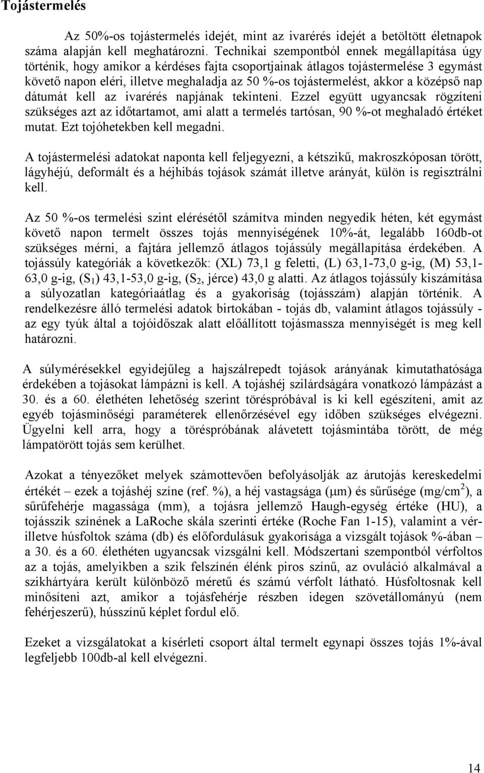 akkor a középső nap dátumát kell az ivarérés napjának tekinteni. Ezzel együtt ugyancsak rögzíteni szükséges azt az időtartamot, ami alatt a termelés tartósan, 90 %-ot meghaladó értéket mutat.