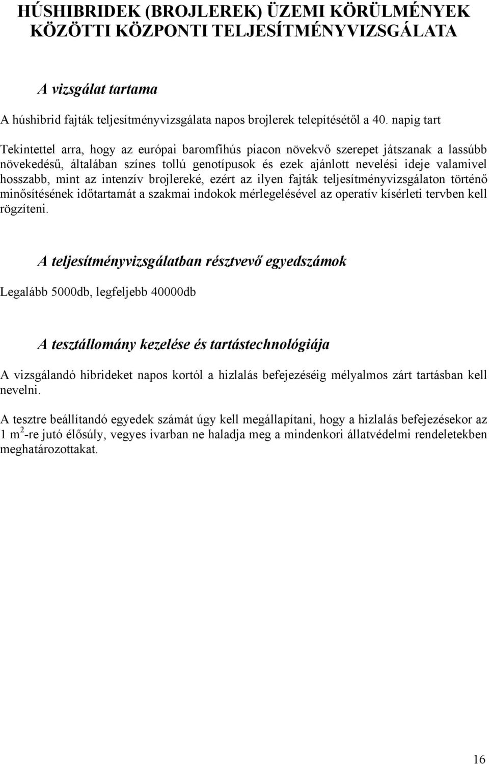 mint az intenzív brojlereké, ezért az ilyen fajták teljesítményvizsgálaton történő minősítésének időtartamát a szakmai indokok mérlegelésével az operatív kísérleti tervben kell rögzíteni.