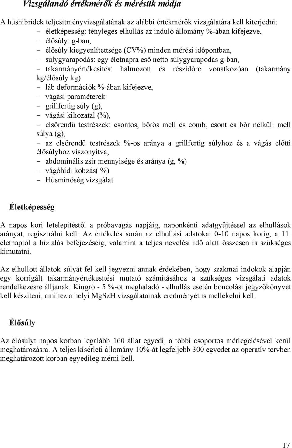 vonatkozóan (takarmány kg/élősúly kg) láb deformációk %-ában kifejezve, vágási paraméterek: grillfertig súly (g), vágási kihozatal (%), elsőrendű testrészek: csontos, bőrös mell és comb, csont és bőr