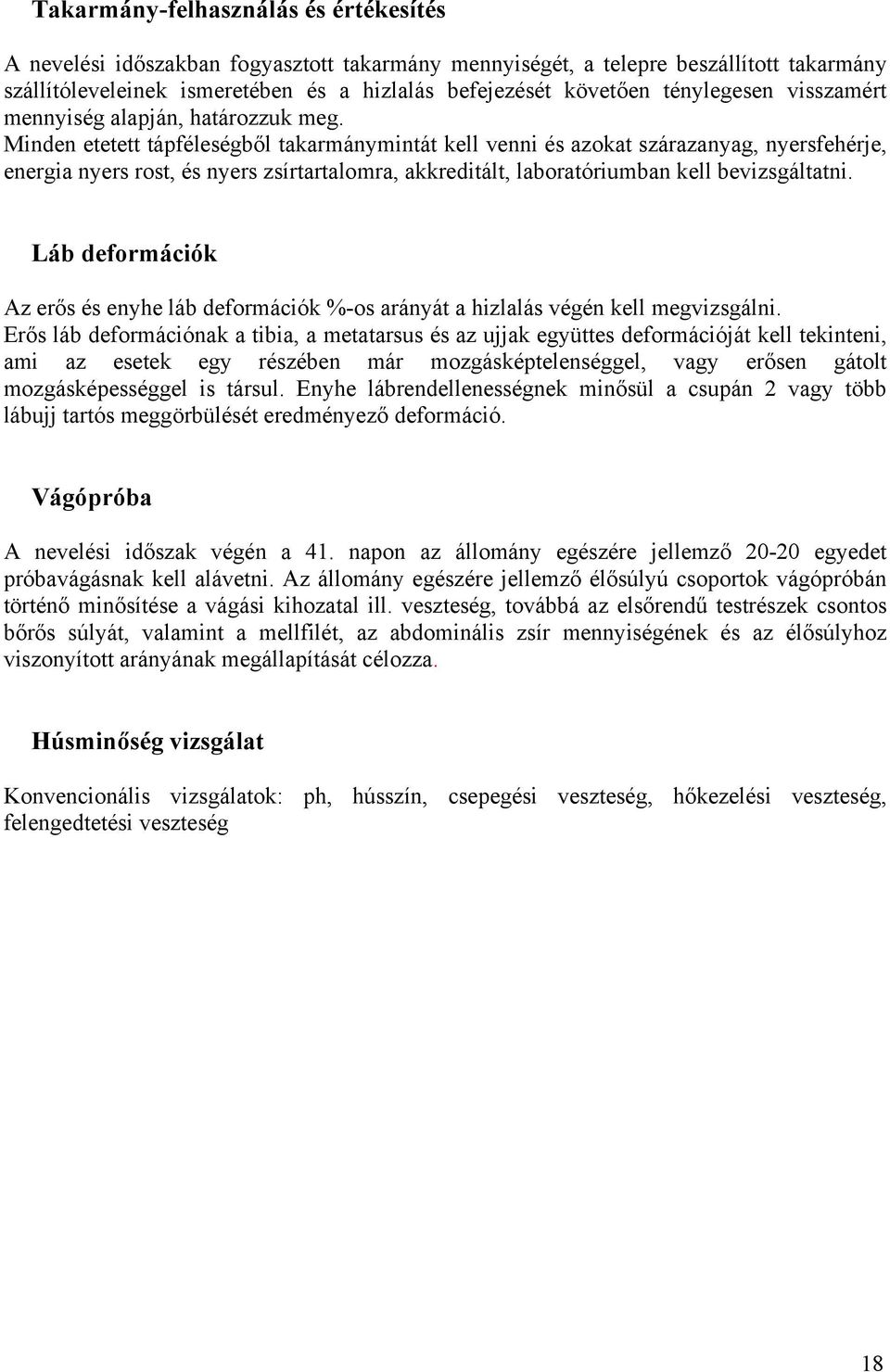 Minden etetett tápféleségből takarmánymintát kell venni és azokat szárazanyag, nyersfehérje, energia nyers rost, és nyers zsírtartalomra, akkreditált, laboratóriumban kell bevizsgáltatni.