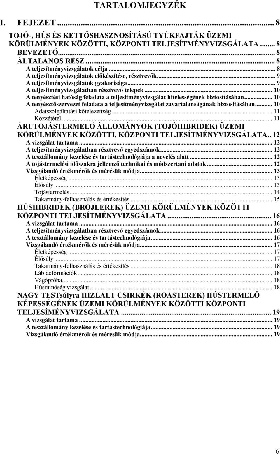 .. 10 A tenyésztési hatóság feladata a teljesítményvizsgálat hitelességének biztosításában... 10 A tenyésztőszervezet feladata a teljesítményvizsgálat zavartalanságának biztosításában.