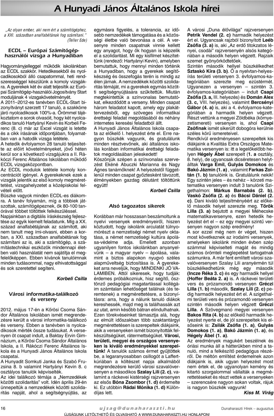 He te di ke sek bõl és nyol - ca di ko sok ból ál ló csa pa tom mal, he ti rend - sze res ség gel ké szü lünk a ko moly vizs gák - ra.