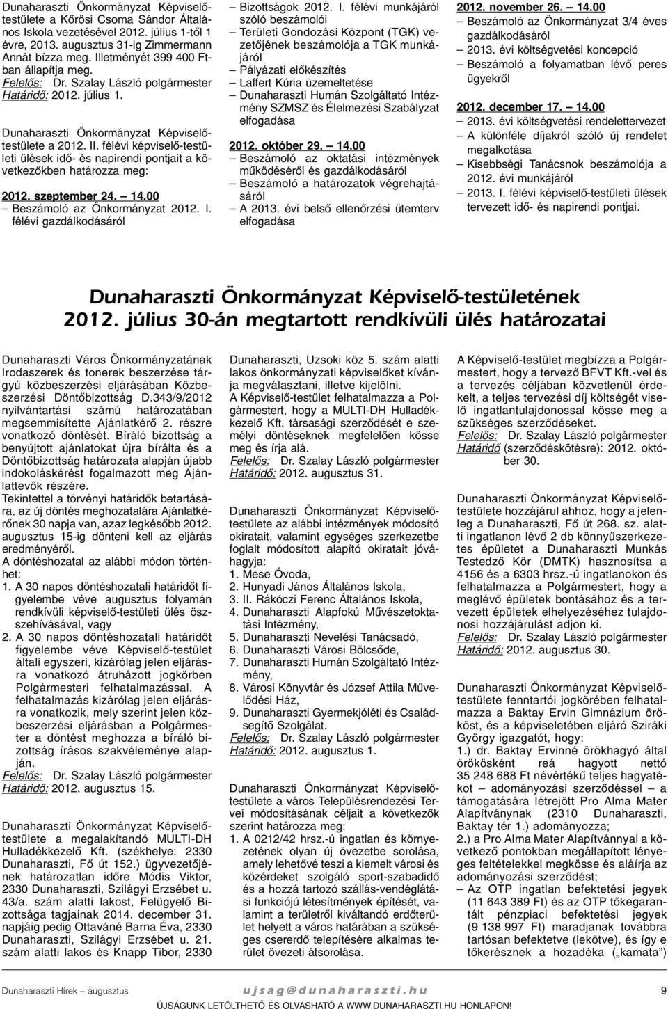 fél évi kép vi se lõ-tes tü - le ti ülé sek idõ- és na pi ren di pont ja it a kö - vet ke zõk ben ha tá roz za meg: 2012. szep tem ber 24. 14.00 Be szá mo ló az Ön kor mány zat 2012. I.