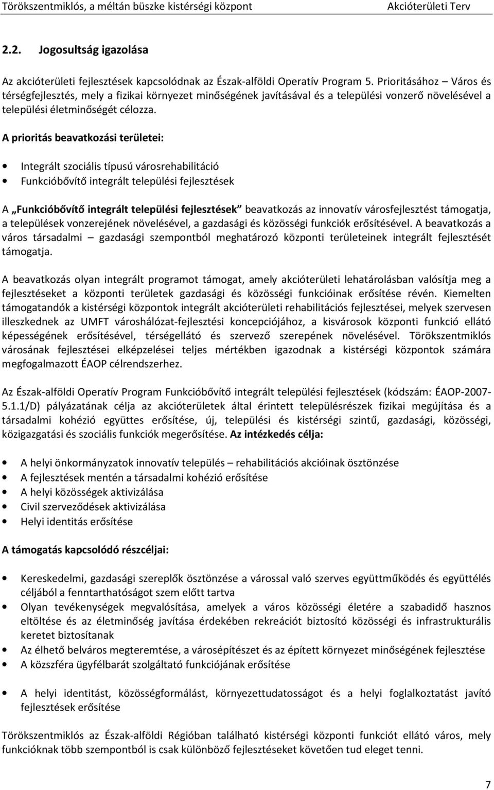 A prioritás beavatkozási területei: Integrált szociális típusú városrehabilitáció Funkcióbővítő integrált települési fejlesztések A Funkcióbővítő integrált települési fejlesztések beavatkozás az