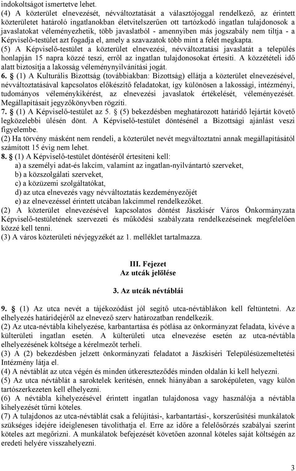 véleményezhetik, több javaslatból - amennyiben más jogszabály nem tiltja - a Képviselő-testület azt fogadja el, amely a szavazatok több mint a felét megkapta.