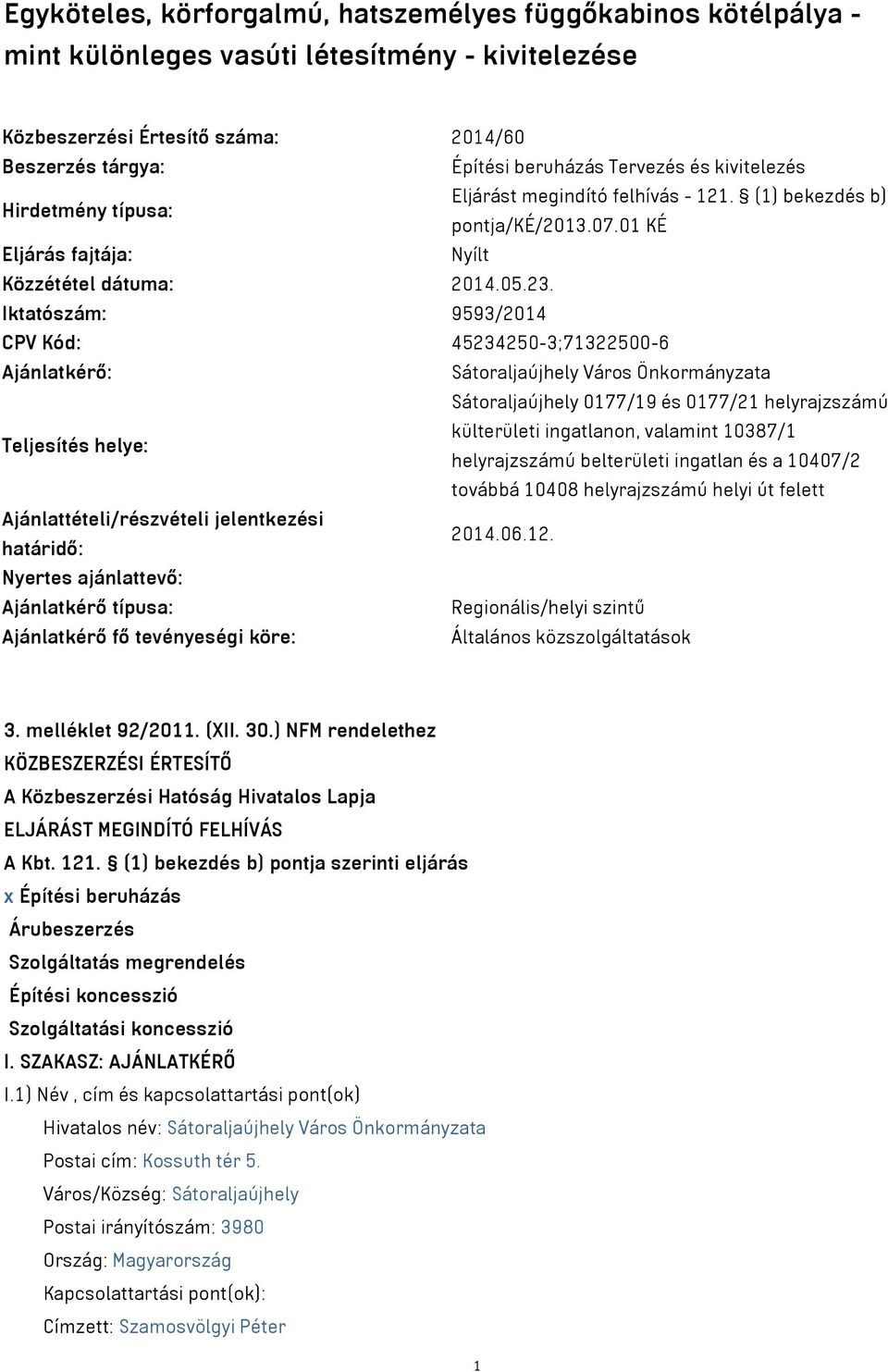 Iktatószám: 9593/2014 CPV Kód: 45234250-3;71322500-6 Ajánlatkérő: Sátoraljaújhely Város Önkormányzata Sátoraljaújhely 0177/19 és 0177/21 helyrajzszámú Teljesítés helye: külterületi ingatlanon,