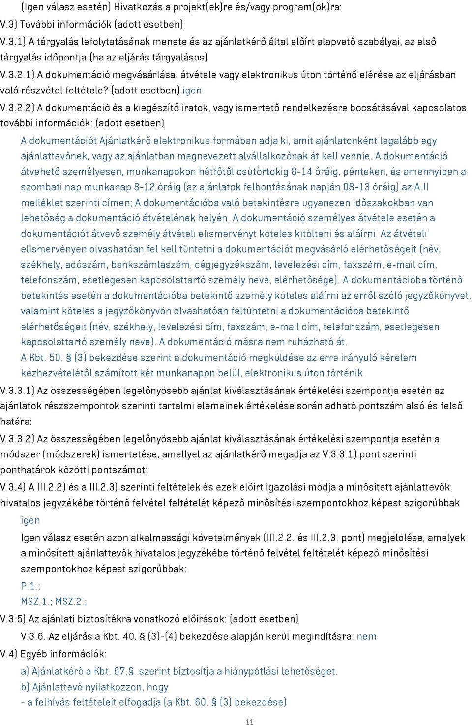 1) A dokumentáció megvásárlása, átvétele vagy elektronikus úton történő elérése az eljárásban való részvétel feltétele? (adott esetben) igen V.3.2.