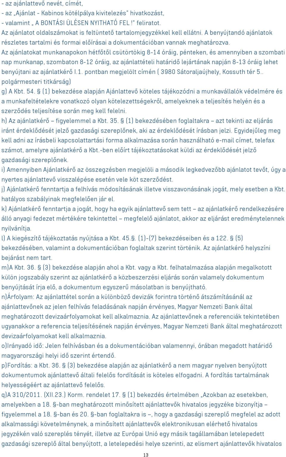 Az ajánlatokat munkanapokon hétfőtől csütörtökig 8-14 óráig, pénteken, és amennyiben a szombati nap munkanap, szombaton 8-12 óráig, az ajánlattételi határidő lejártának napján 8-13 óráig lehet