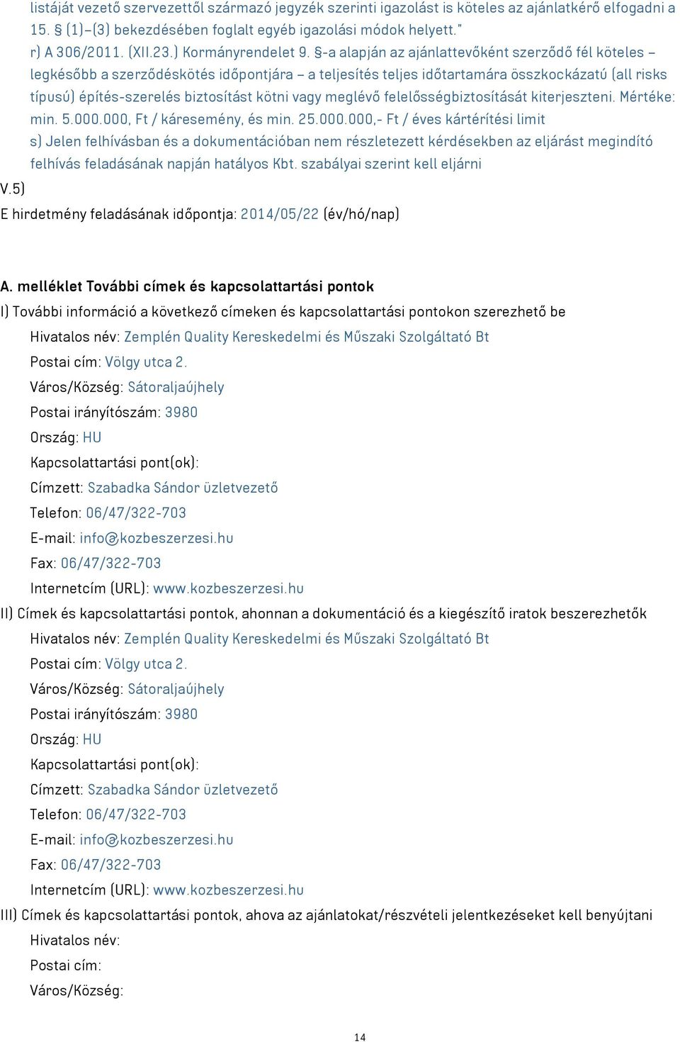 -a alapján az ajánlattevőként szerződő fél köteles legkésőbb a szerződéskötés időpontjára a teljesítés teljes időtartamára összkockázatú (all risks típusú) építés-szerelés biztosítást kötni vagy