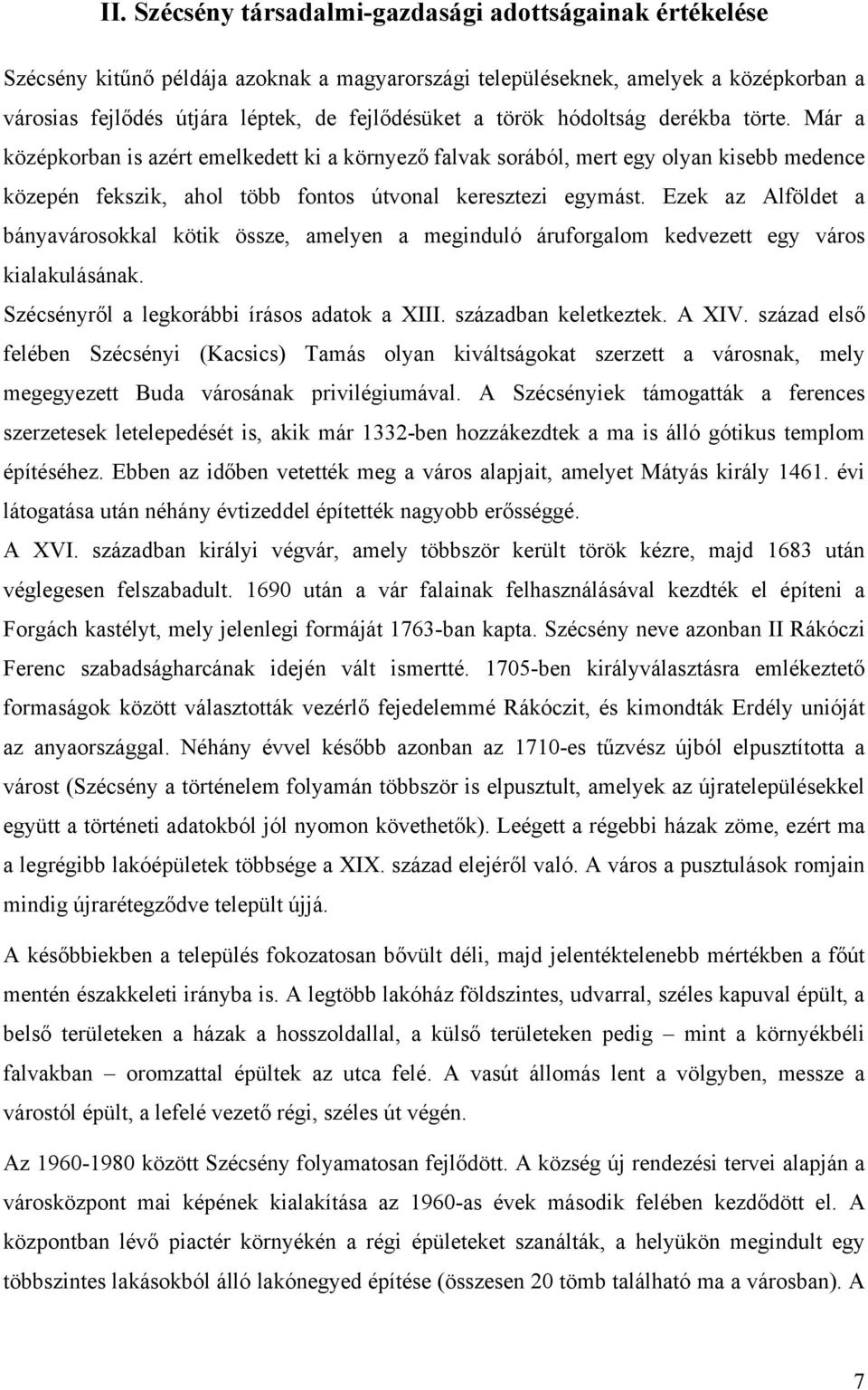 Ezek az Alföldet a bányavárosokkal kötik össze, amelyen a meginduló áruforgalom kedvezett egy város kialakulásának. Szécsényről a legkorábbi írásos adatok a XIII. században keletkeztek. A XIV.