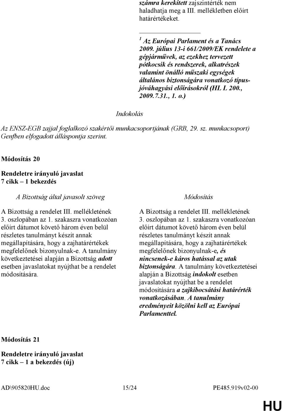 előírásokról (HL L 200., 2009.7.31., 1. o.) Az ENSZ-EGB zajjal foglalkozó szakértői munkacsoportjának (GRB, 29. sz. munkacsoport) Genfben elfogadott álláspontja szerint.