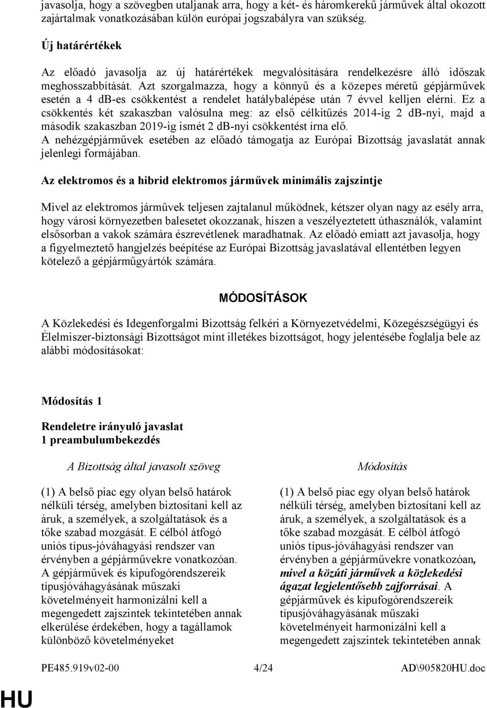 Azt szorgalmazza, hogy a könnyű és a közepes méretű gépjárművek esetén a 4 db-es csökkentést a rendelet hatálybalépése után 7 évvel kelljen elérni.