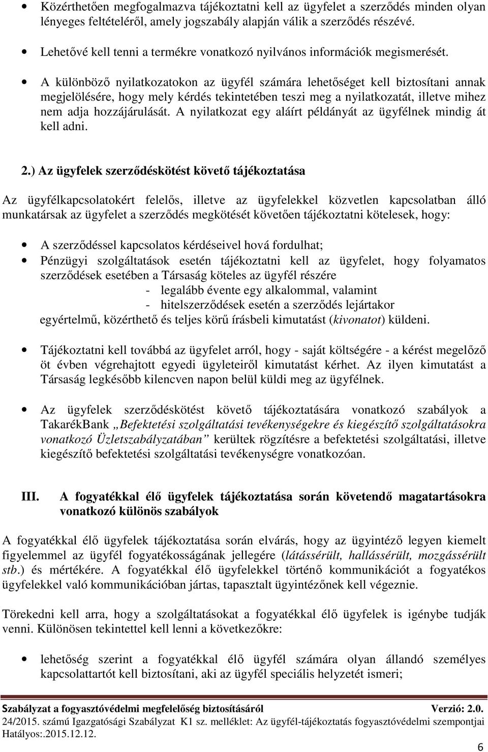 A különböző nyilatkozatokon az ügyfél számára lehetőséget kell biztosítani annak megjelölésére, hogy mely kérdés tekintetében teszi meg a nyilatkozatát, illetve mihez nem adja hozzájárulását.