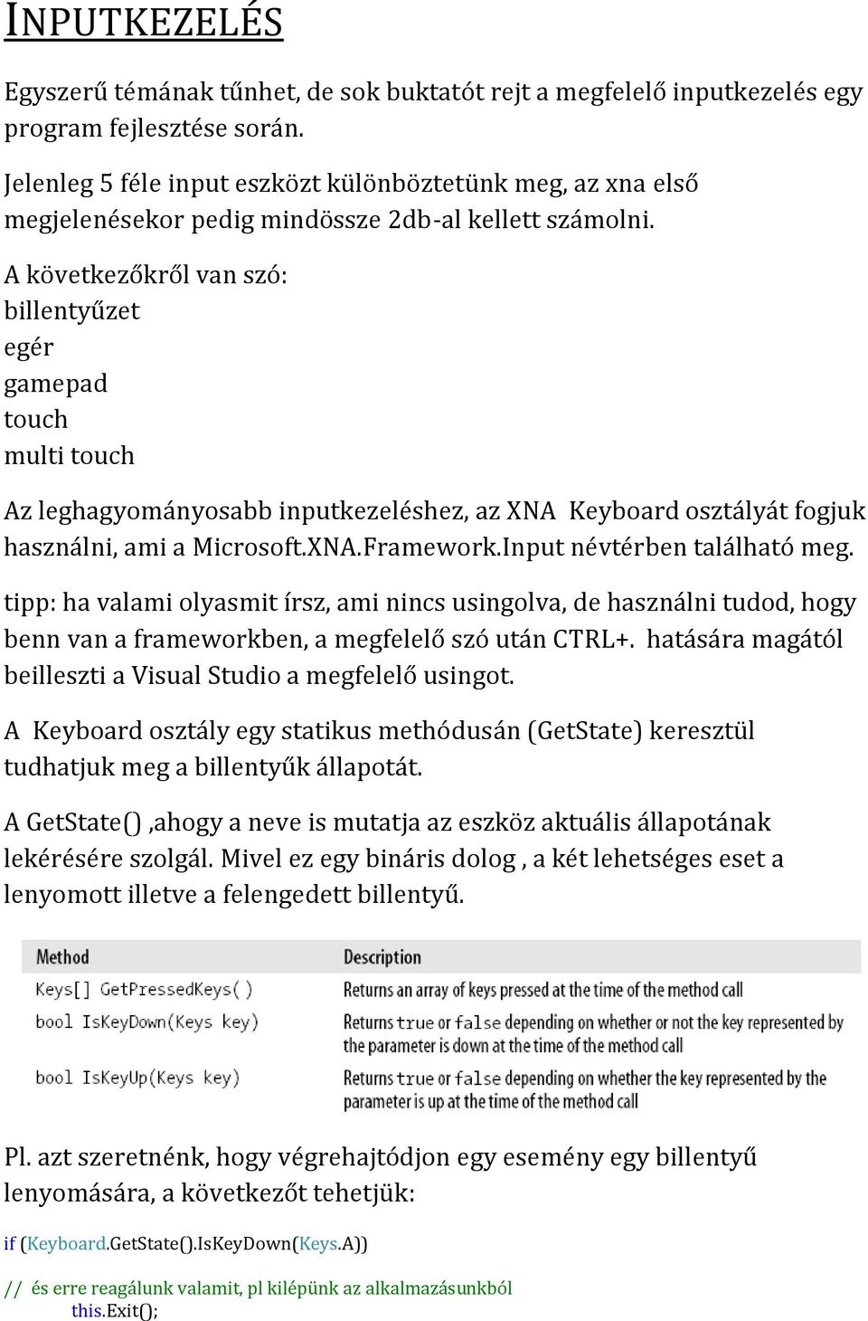 A következőkről van szó: billentyűzet egér gamepad touch multi touch Az leghagyományosabb inputkezeléshez, az XNA Keyboard osztályát fogjuk használni, ami a Microsoft.XNA.Framework.