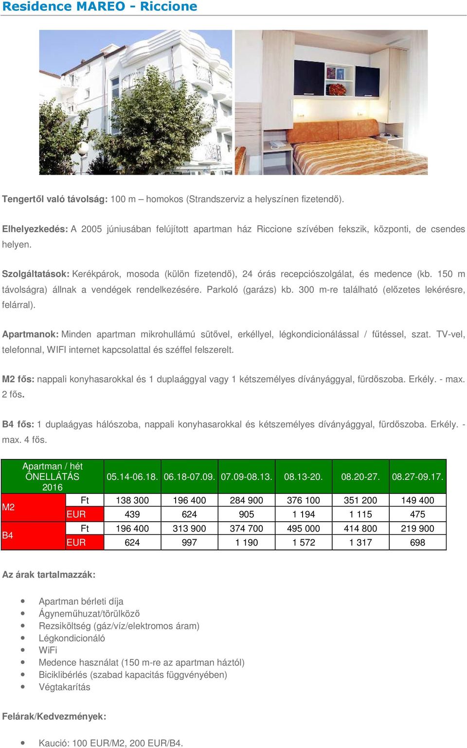 Szolgáltatások: Kerékpárok, mosoda (külön fizetendő), 24 órás recepciószolgálat, és medence (kb. 150 m távolságra) állnak a vendégek rendelkezésére. Parkoló (garázs) kb.