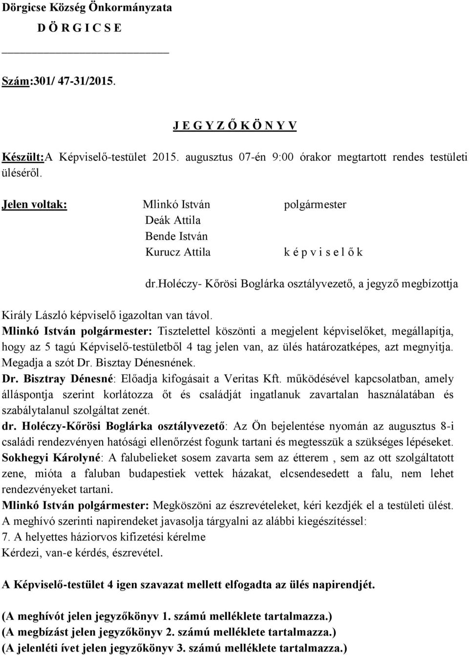 holéczy- Kőrösi Boglárka osztályvezető, a jegyző megbízottja Király László képviselő igazoltan van távol.