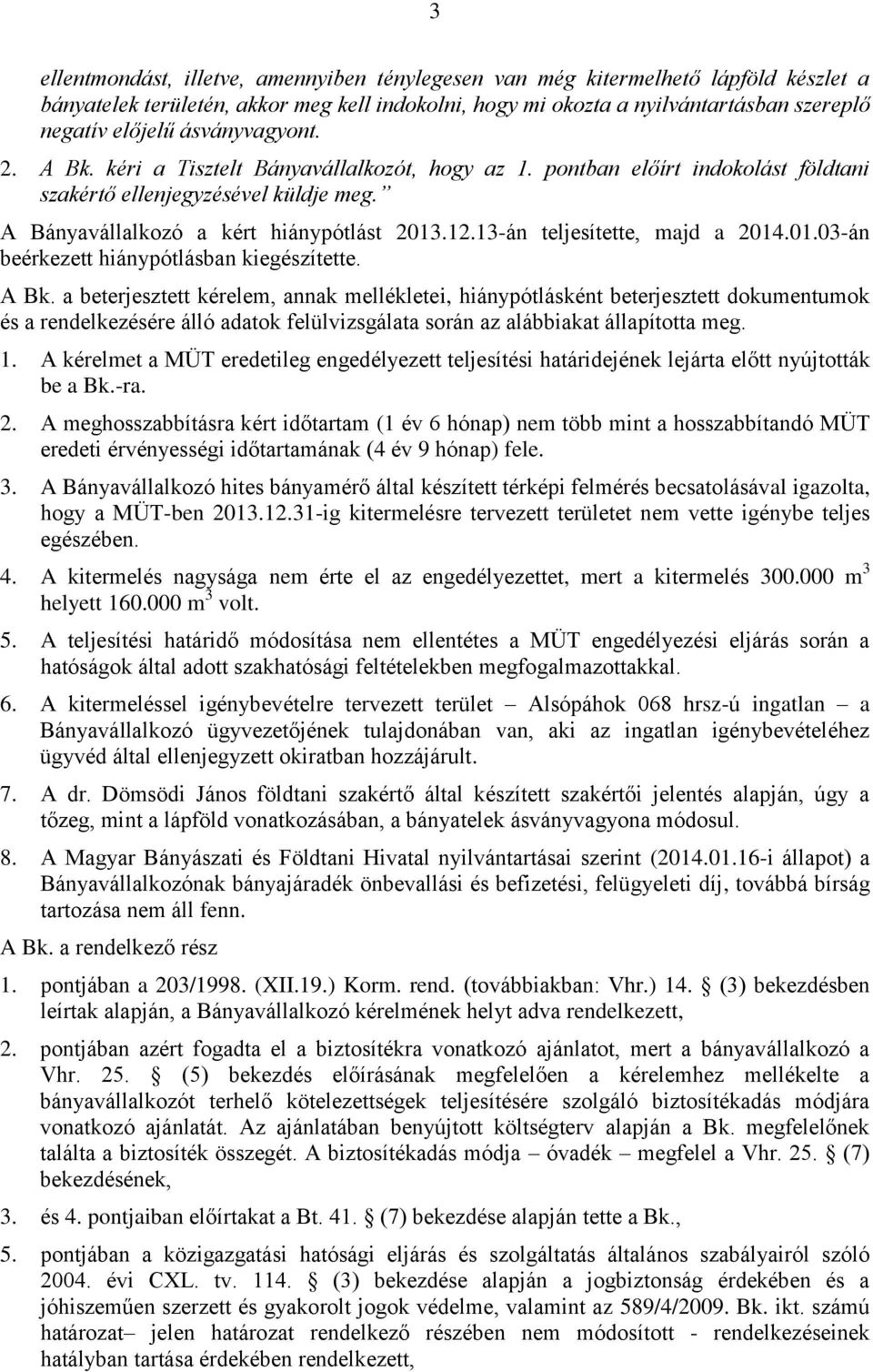 13-án teljesítette, majd a 2014.01.03-án beérkezett hiánypótlásban kiegészítette. A Bk.