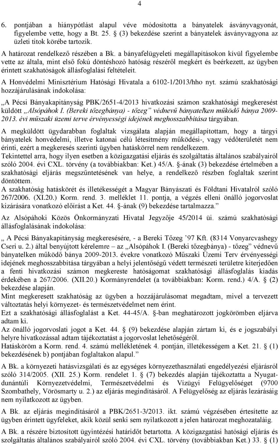 a bányafelügyeleti megállapításokon kívül figyelembe vette az általa, mint első fokú döntéshozó hatóság részéről megkért és beérkezett, az ügyben érintett szakhatóságok állásfoglalási feltételeit.