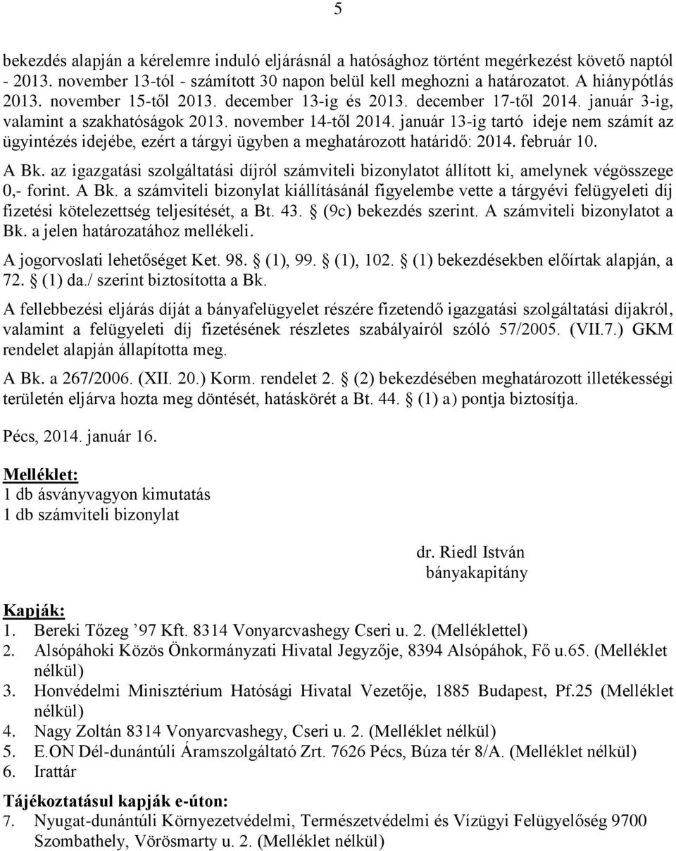 január 13-ig tartó ideje nem számít az ügyintézés idejébe, ezért a tárgyi ügyben a meghatározott határidő: 2014. február 10. A Bk.