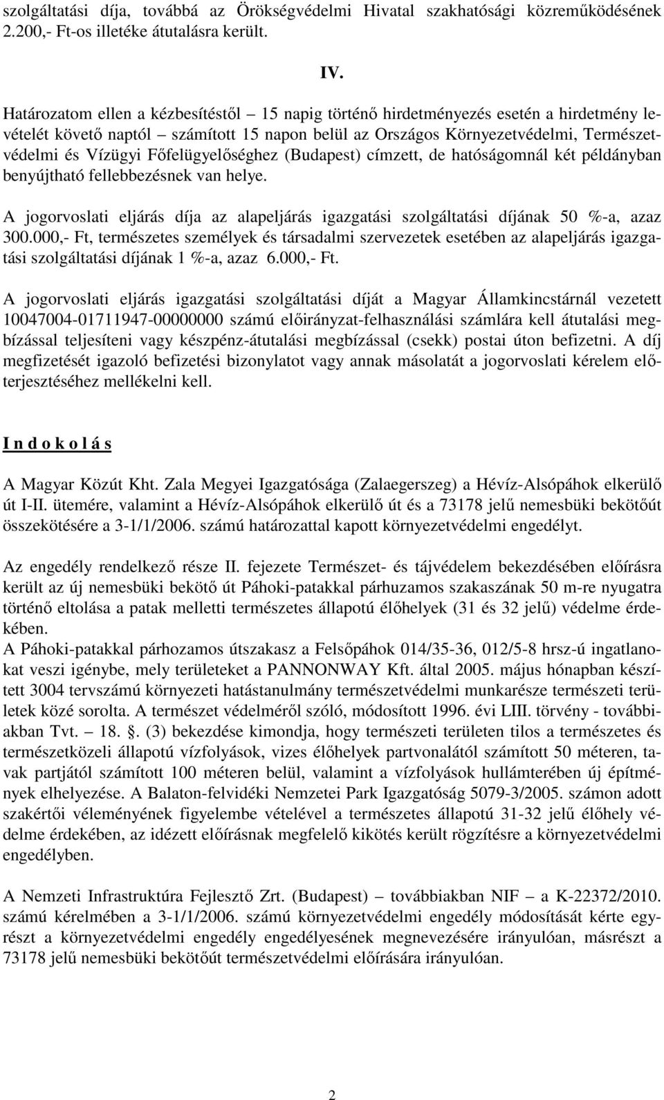 Főfelügyelőséghez (Budapest) címzett, de hatóságomnál két példányban benyújtható fellebbezésnek van helye. A jogorvoslati eljárás díja az alapeljárás igazgatási szolgáltatási díjának 50 %-a, azaz 300.