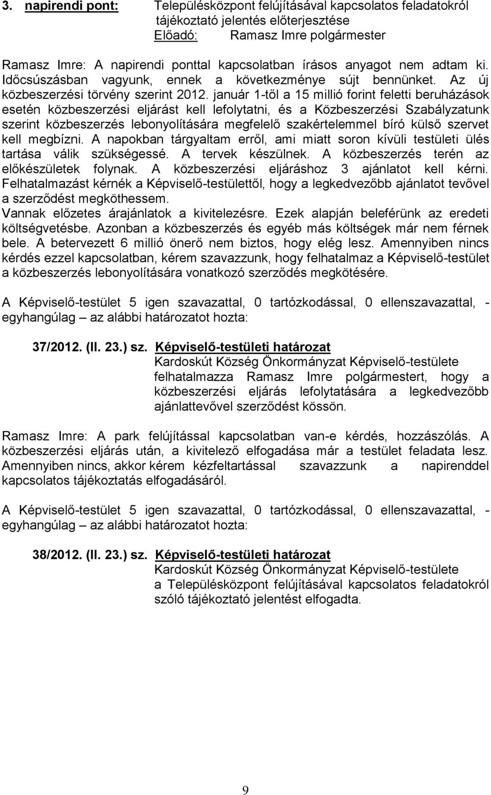 január 1-től a 15 millió forint feletti beruházások esetén közbeszerzési eljárást kell lefolytatni, és a Közbeszerzési Szabályzatunk szerint közbeszerzés lebonyolítására megfelelő szakértelemmel bíró